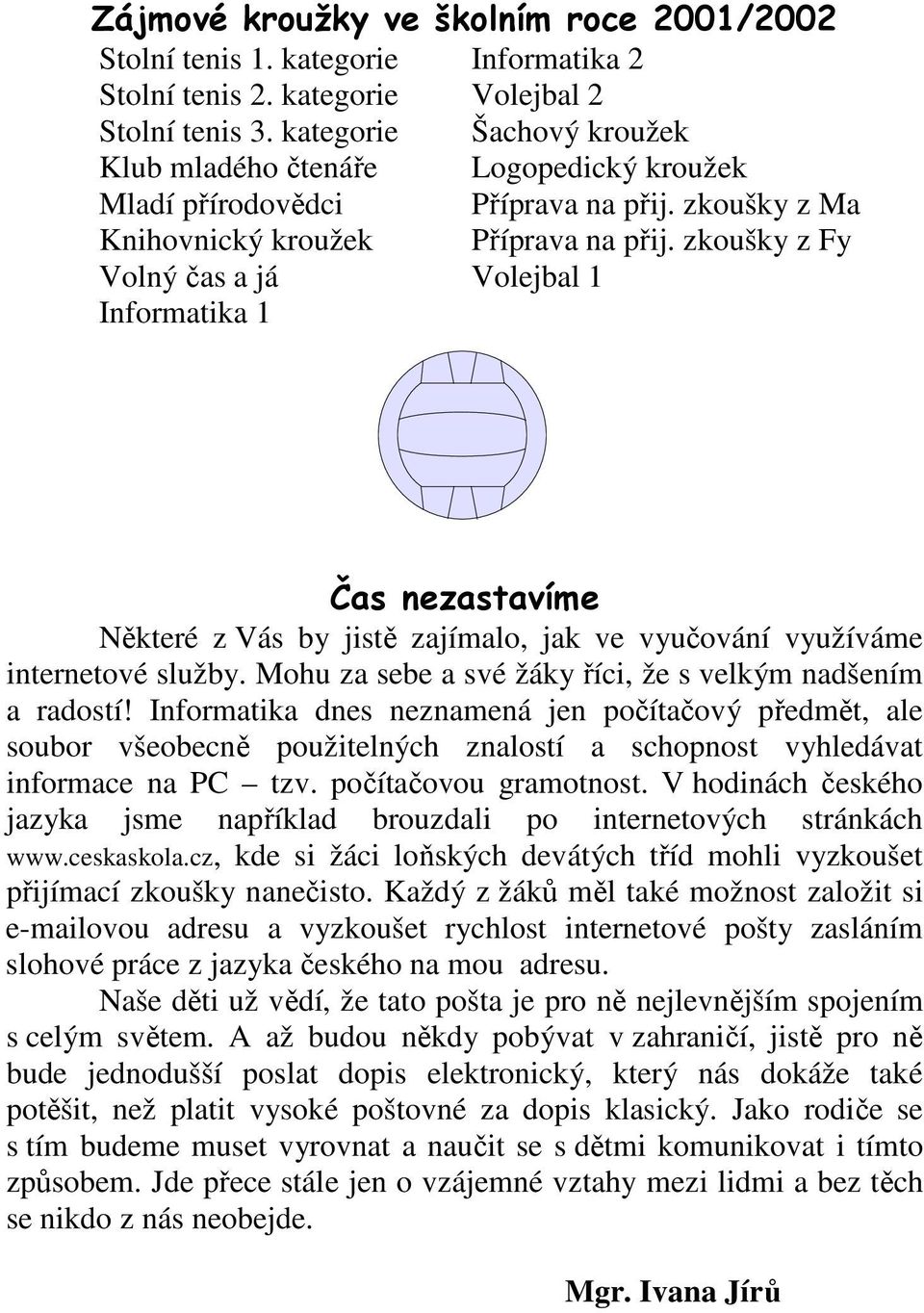 zkoušky z Fy Volný čas a já Volejbal 1 Informatika 1 Čas nezastavíme Některé z Vás by jistě zajímalo, jak ve vyučování využíváme internetové služby.