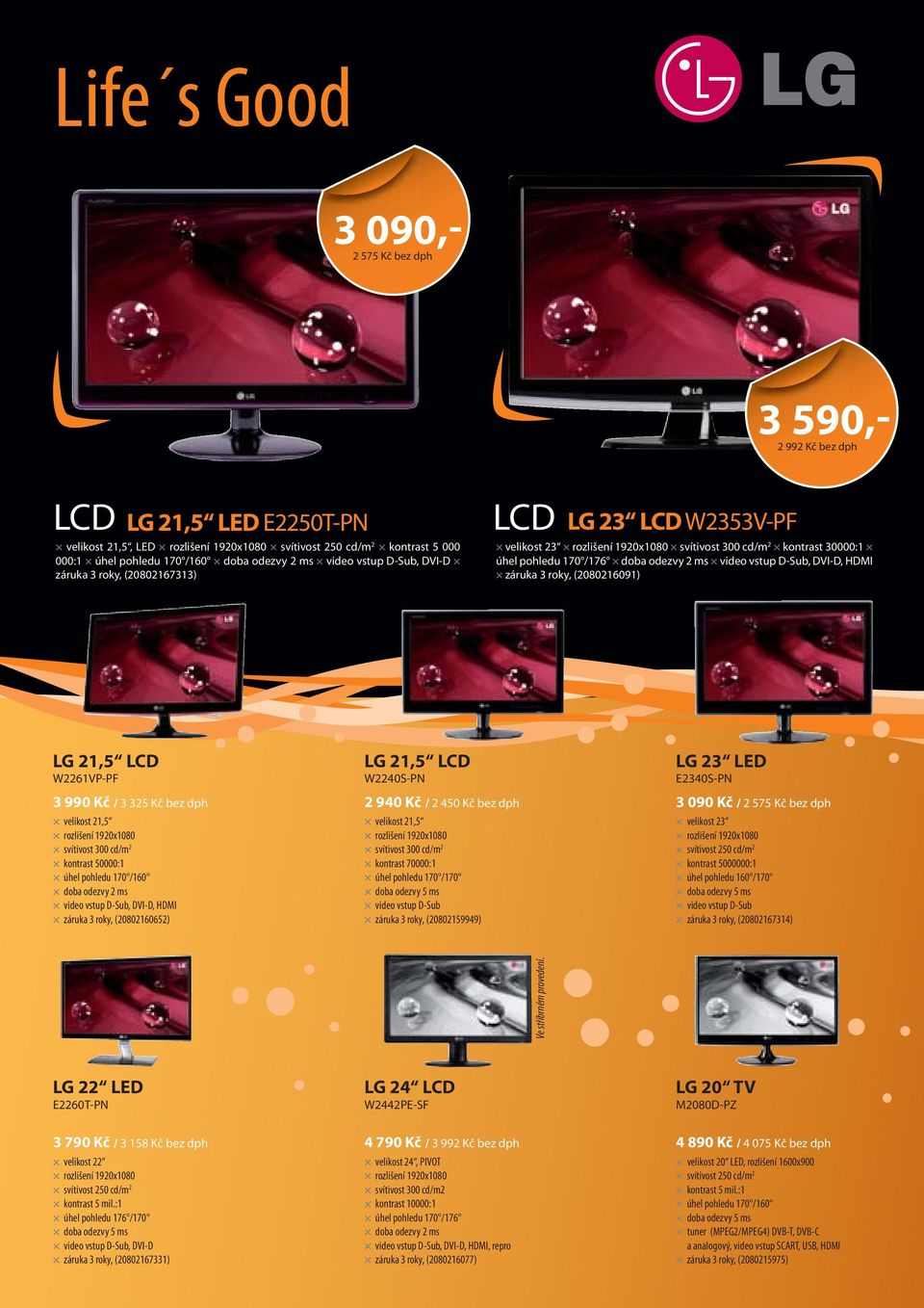 video vstup D-Sub, DVI-D, HDMI záruka 3 roky, (2080216091) LG 21,5 LCD W2261VP-PF 3 990 Kč / 3 325 Kč bez dph velikost 21,5 rozlišení 1920x1080 svítivost 300 cd/m 2 kontrast 50000:1 úhel pohledu 170