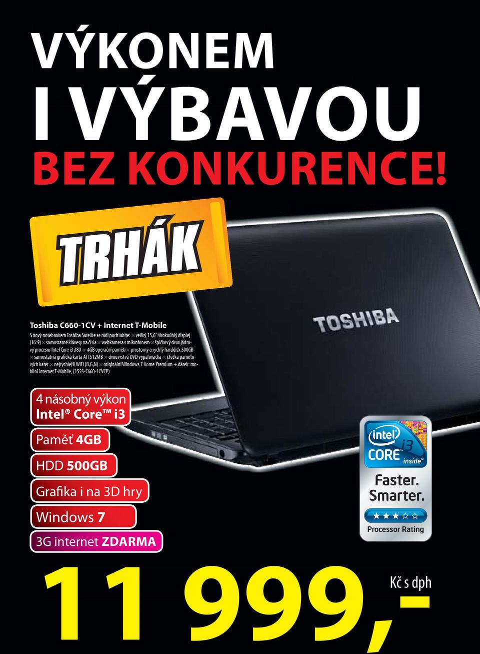 čísla webkamera s mikrofonem špičkový dvoujádrový procesor Intel Core i3 380 4GB operační paměti prostorný a rychlý harddisk 500GB samostatná grafická karta