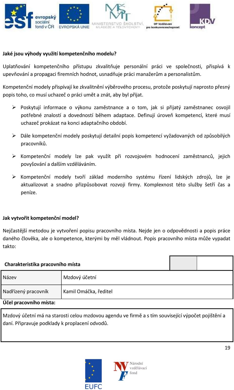 Kompetenční modely přispívají ke zkvalitnění výběrového procesu, protože poskytují naprosto přesný popis toho, co musí uchazeč o práci umět a znát, aby byl přijat.