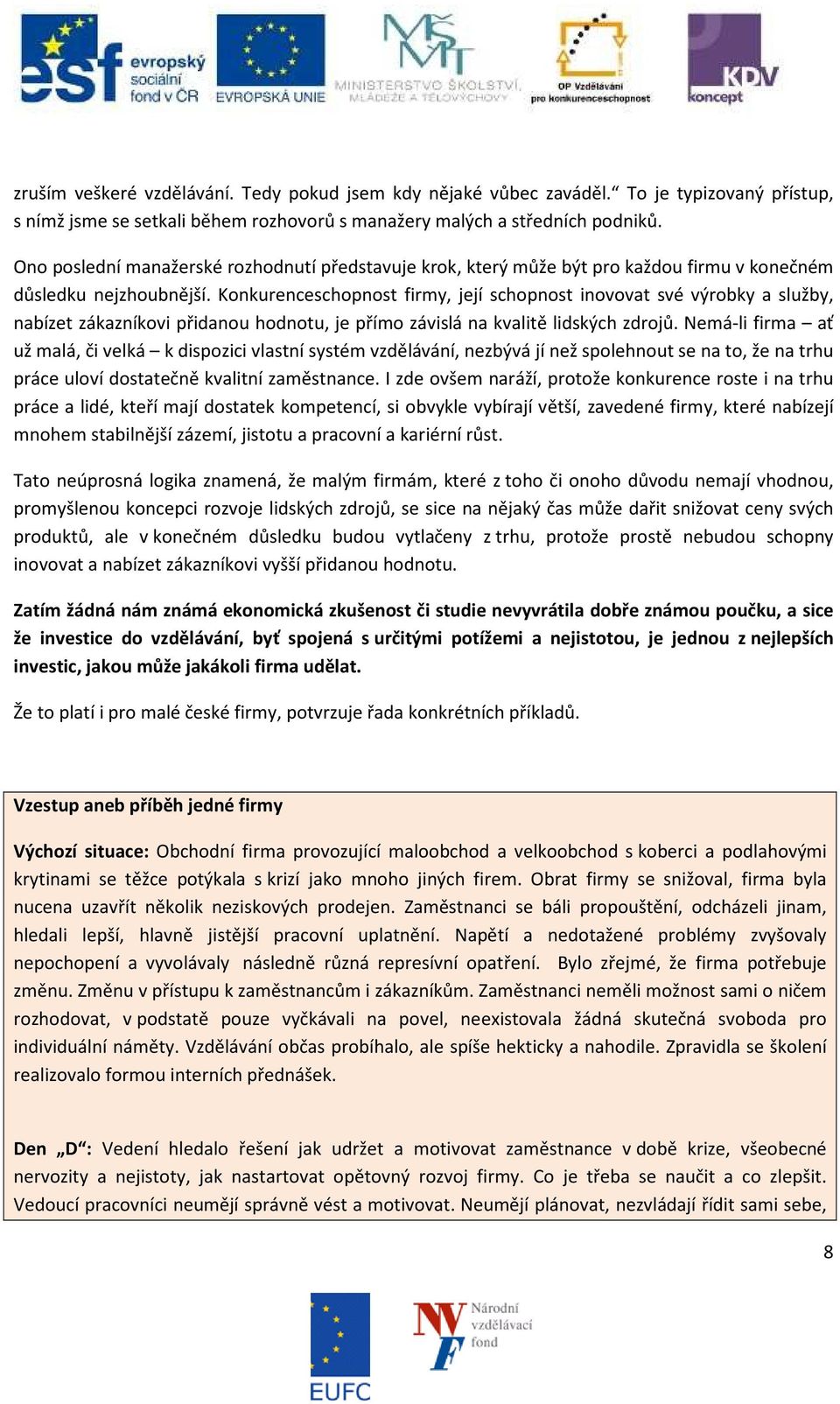 Konkurenceschopnost firmy, její schopnost inovovat své výrobky a služby, nabízet zákazníkovi přidanou hodnotu, je přímo závislá na kvalitě lidských zdrojů.