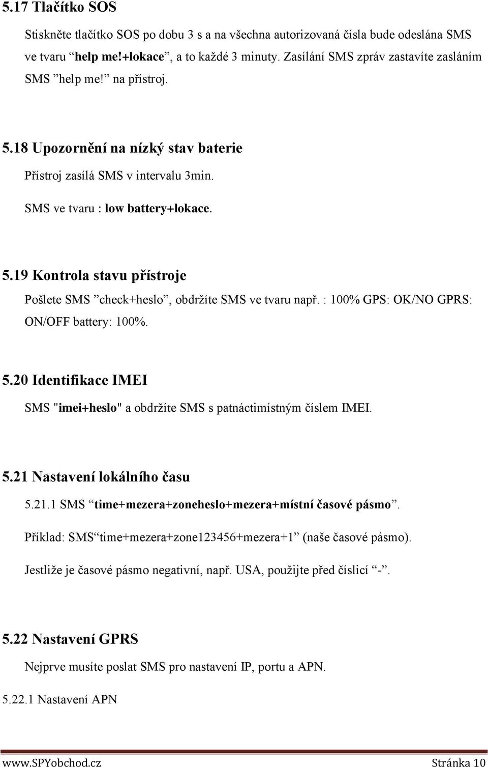 : 100% GPS: OK/NO GPRS: ON/OFF battery: 100%. 5.20 Identifikace IMEI SMS "imei+heslo" a obdržíte SMS s patnáctimístným číslem IMEI. 5.21 Nastavení lokálního času 5.21.1 SMS time+mezera+zoneheslo+mezera+místní časové pásmo.