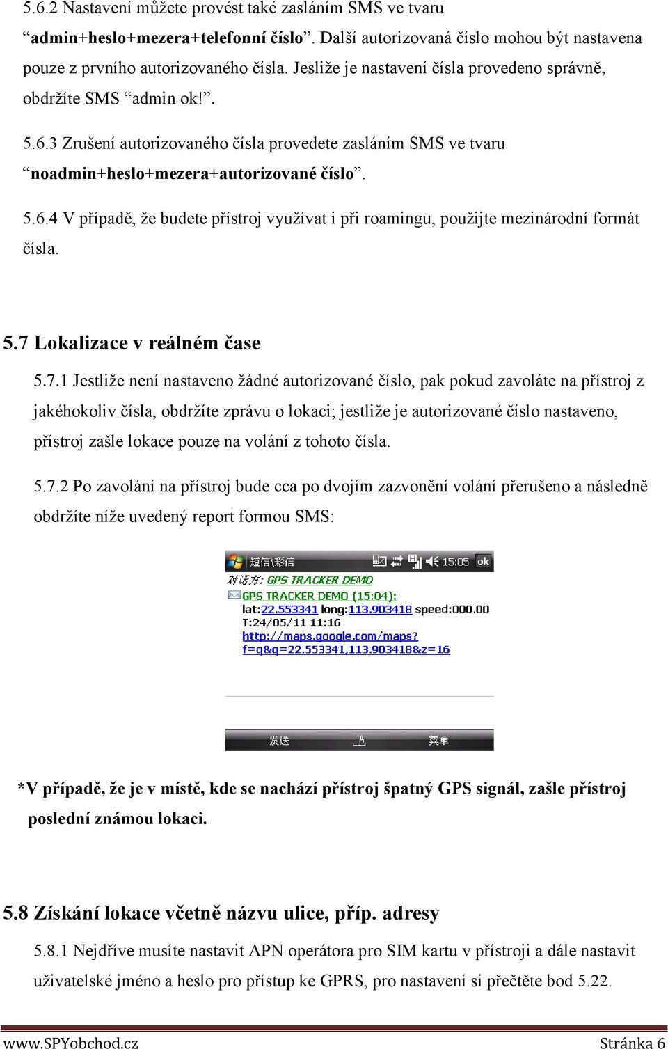 5.7 Lokalizace v reálném čase 5.7.1 Jestliže není nastaveno žádné autorizované číslo, pak pokud zavoláte na přístroj z jakéhokoliv čísla, obdržíte zprávu o lokaci; jestliže je autorizované číslo