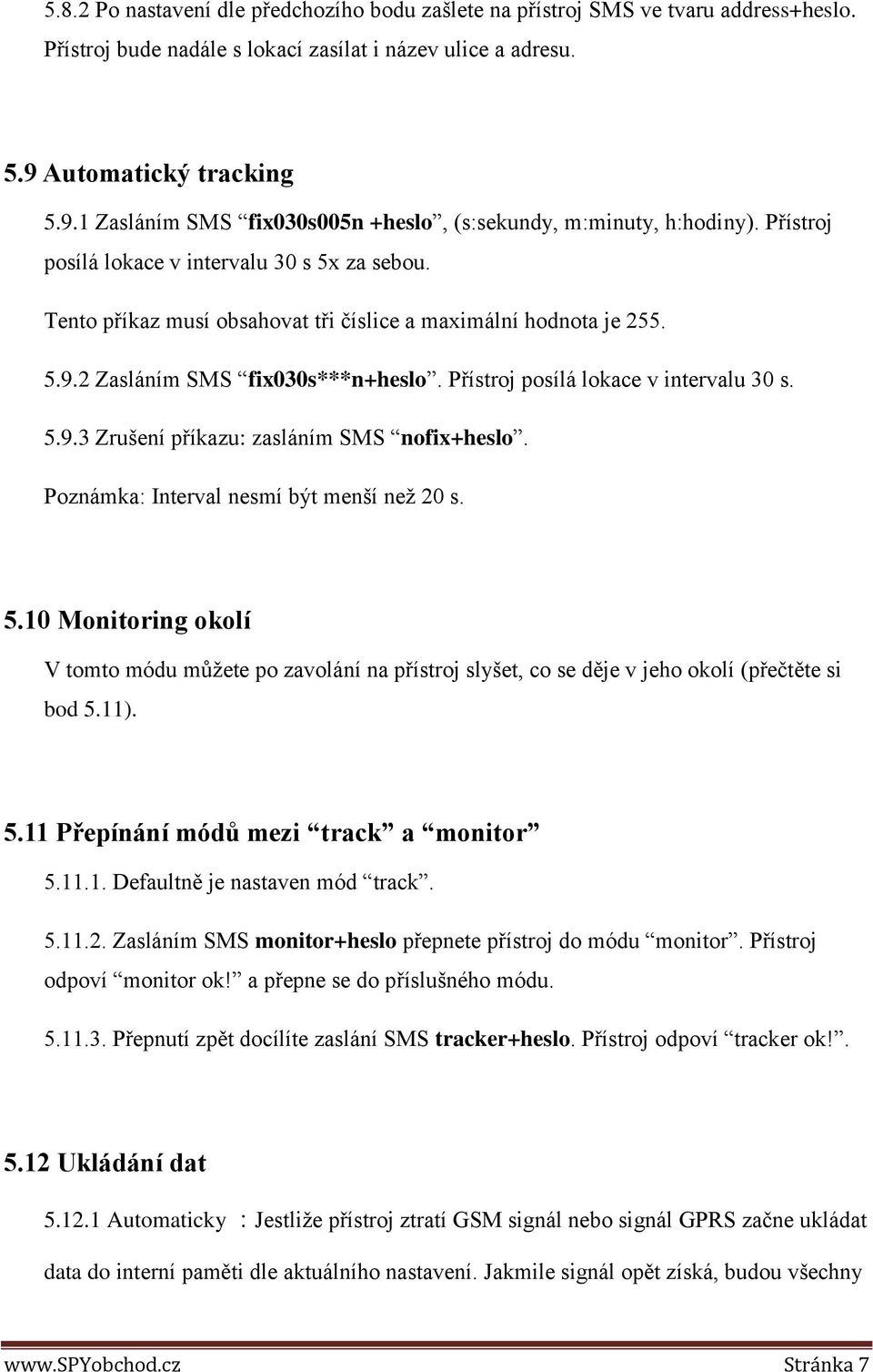 Tento příkaz musí obsahovat tři číslice a maximální hodnota je 255. 5.9.2 Zasláním SMS fix030s***n+heslo. Přístroj posílá lokace v intervalu 30 s. 5.9.3 Zrušení příkazu: zasláním SMS nofix+heslo.