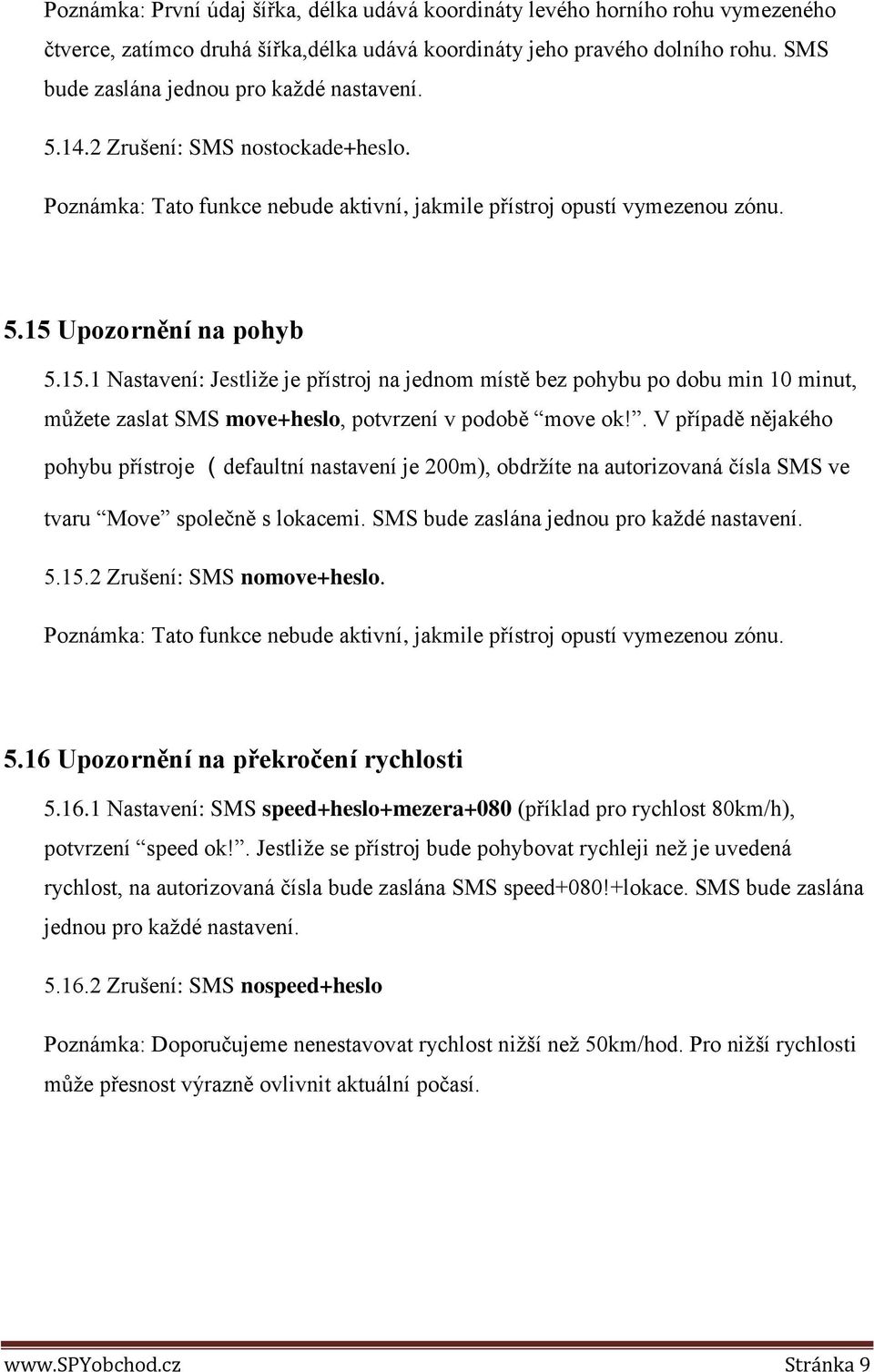 Upozornění na pohyb 5.15.1 Nastavení: Jestliže je přístroj na jednom místě bez pohybu po dobu min 10 minut, můžete zaslat SMS move+heslo, potvrzení v podobě move ok!