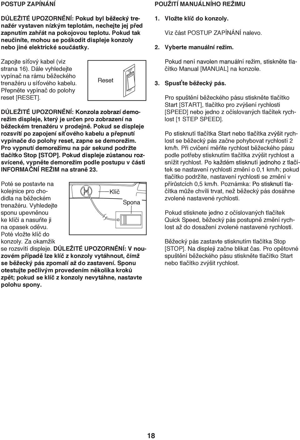 Přepněte vypínač do polohy reset [RESET]. Reset DŮLEŽITÉ UPOZORNĚNÍ: Konzola zobrazí demorežim displeje, který je určen pro zobrazení na běžeckém trenažéru v prodejně.