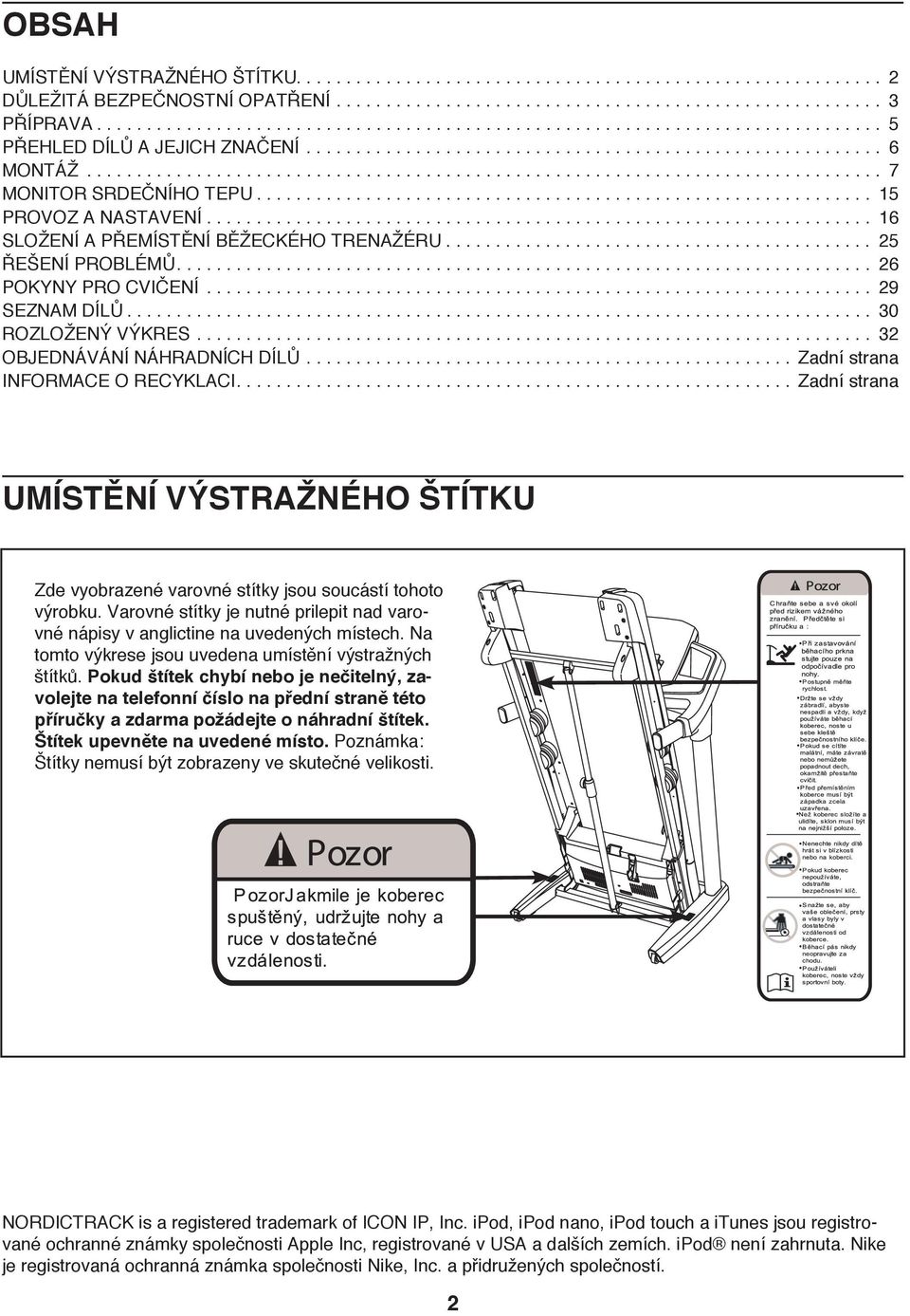 .. 3 OBJEDNÁVÁNÍ NÁHRADNÍCH DÍLŮ... Zadní strana INFORMACE O RECYKLACI.... Zadní strana UMÍSTĚNÍ VÝSTRAŽNÉHO ŠTÍTKU Zde vyobrazené varovné stítky jsou soucástí tohoto výrobku.