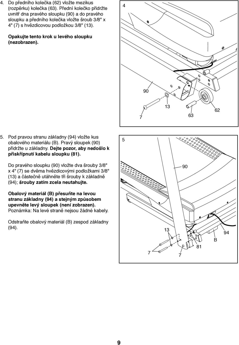 4 Opakujte tento krok u levého sloupku (nezobrazen). 90 7 3 63 6 5. Pod pravou stranu základny (94) vložte kus obalového materiálu (B). Pravý sloupek (90) přidržte u základny.