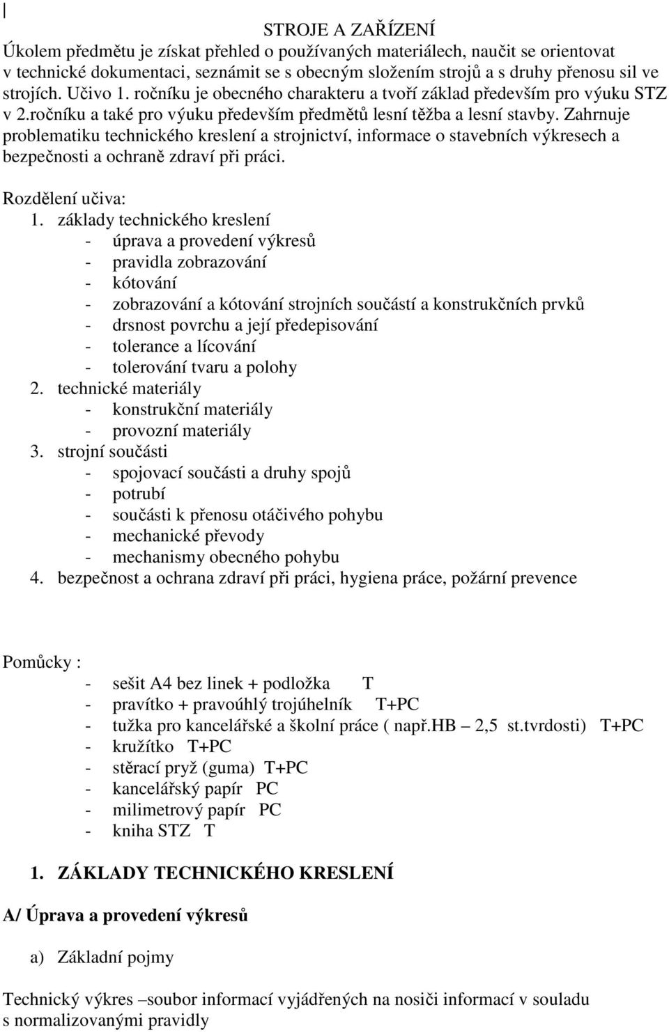 Zahrnuje problematiku technického kreslení a strojnictví, informace o stavebních výkresech a bezpečnosti a ochraně zdraví při práci. Rozdělení učiva: 1.