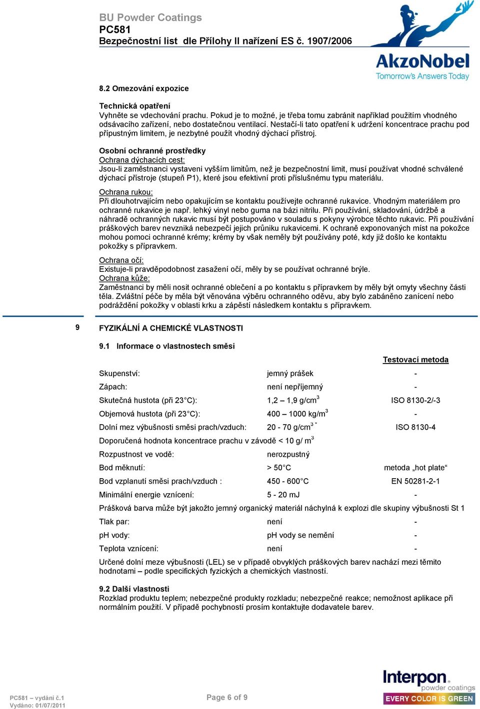 Osobní ochranné prostředky Ochrana dýchacích cest: Jsou-li zaměstnanci vystaveni vyšším limitům, neţ je bezpečnostní limit, musí pouţívat vhodné schválené dýchací přístroje (stupeň P1), které jsou