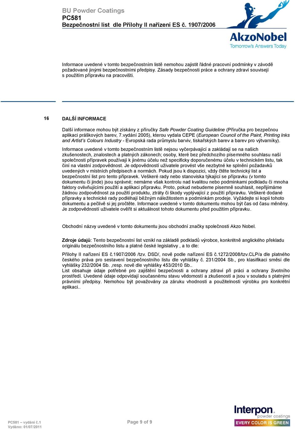 16 DALŠÍ INFORMACE Další informace mohou být získány z příručky Safe Powder Coating Guideline (Příručka pro bezpečnou aplikaci práškových barev, 7.