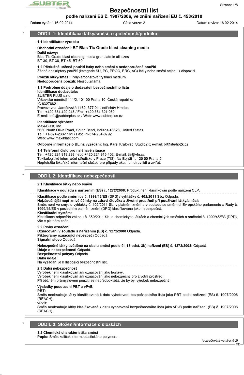 Použití látky/směsi: Polykarbonátové tryskací médium. Nedoporučená použití: Nejsou známa. 1.3 Podrobné údaje o dodavateli bezpečnostního listu Identifikace dodavatele: SUBTER PLUS s.r.o. Vršovické náměstí 111/2, 101 00 Praha 10, Česká republika IČ 63278821 Provozovna: Jarošovská 1162, 377 01 Jindřichův Hradec Tel.