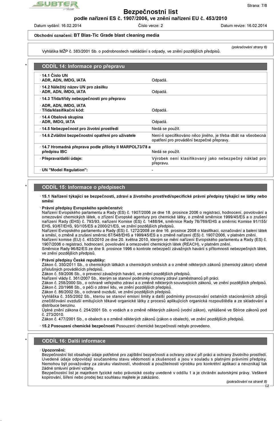 14.4 Obalová skupina ADR, IMDG, IATA Odpadá. 14.5 Nebezpečnost pro životní prostředí Nedá se použít. 14.6 Zvláštní bezpečnostní opatření pro uživatele Není-li specifikováno něco jiného, je třeba dbát na všeobecná opatření pro provádění bezpečné přepravy.