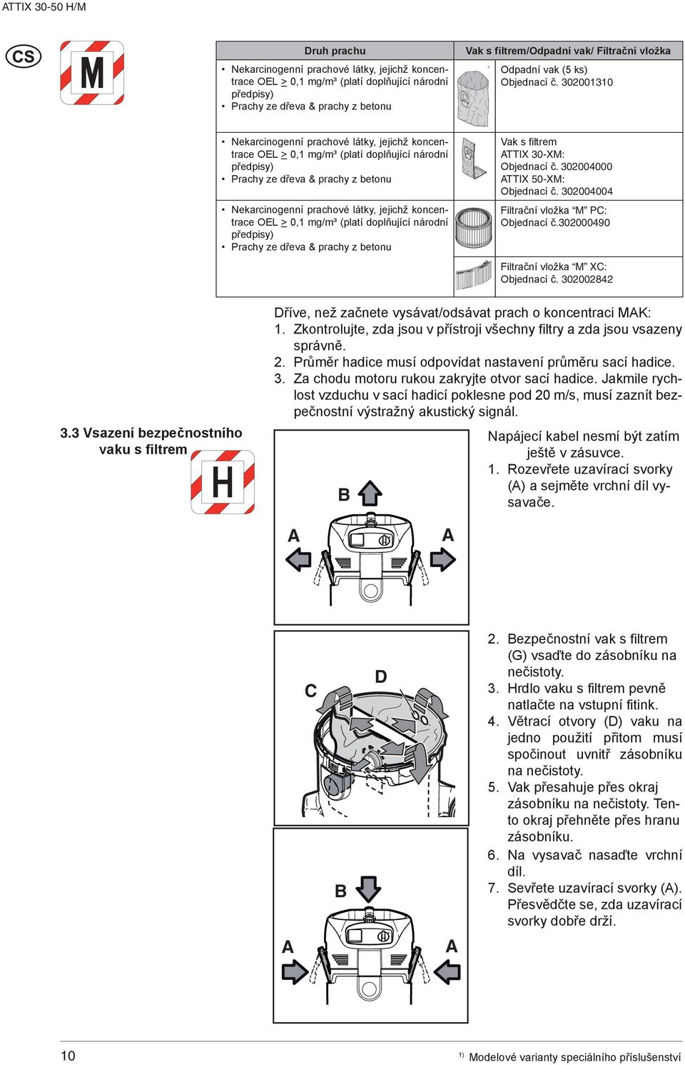 302001310 Nekarcinogenní prachové látky, jejichž koncentrace OEL > 0,1 mg/m³ (platí doplňující národní předpisy) Prachy ze dřeva & prachy z betonu Nekarcinogenní prachové látky, jejichž koncentrace