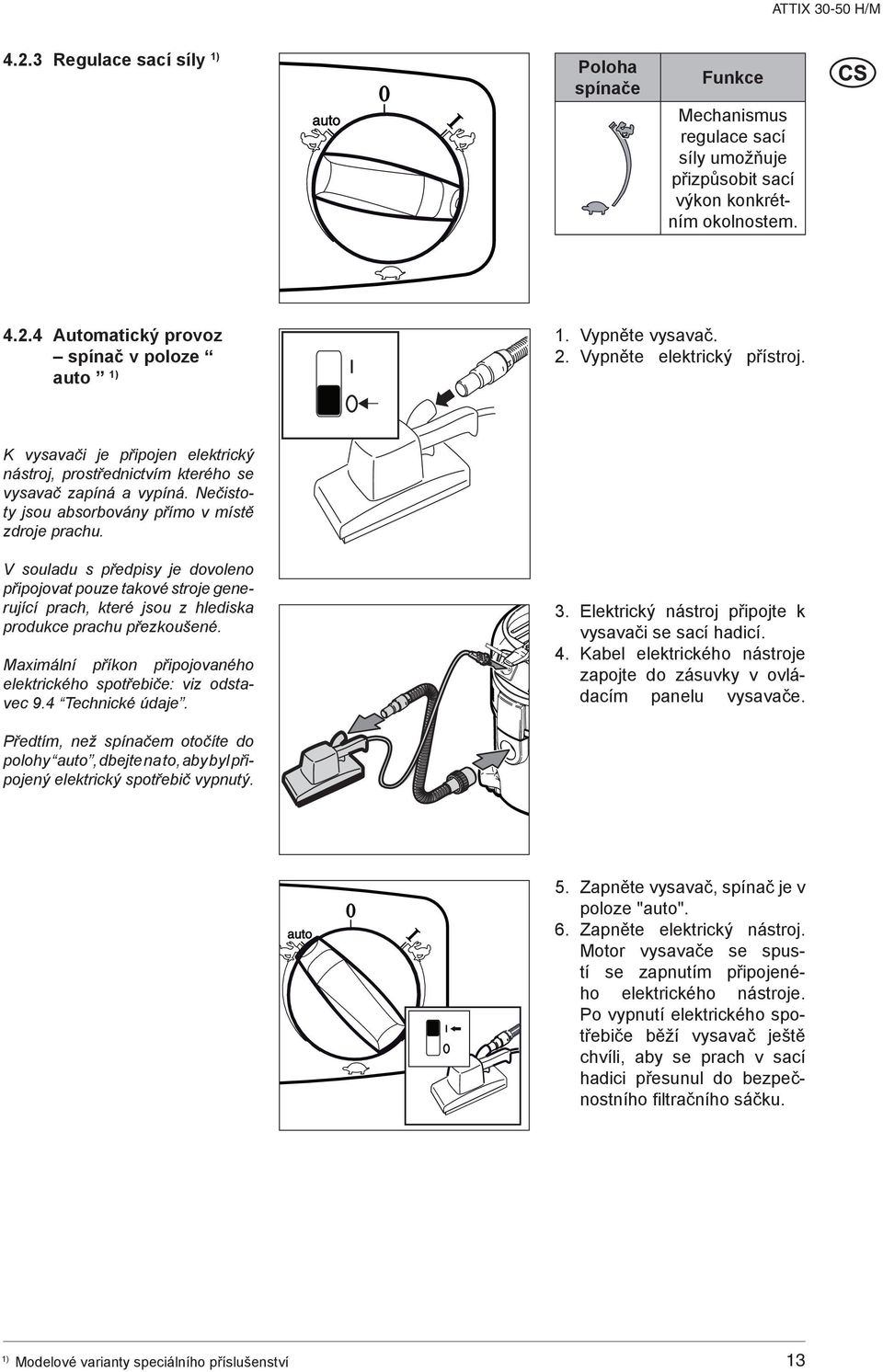 V souladu s předpisy je dovoleno připojovat pouze takové stroje generující prach, které jsou z hlediska produkce prachu přezkoušené.