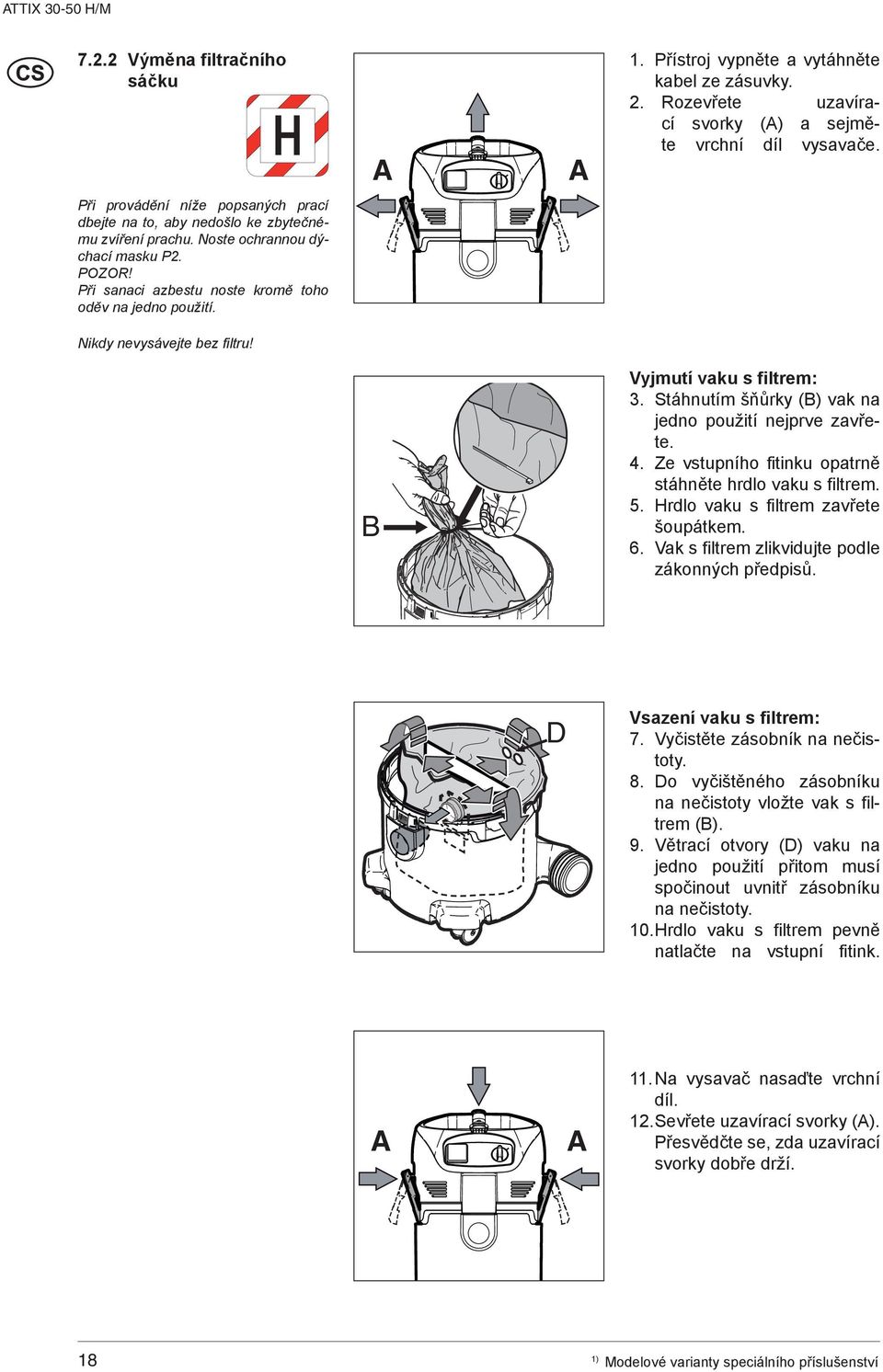 Nikdy nevysávejte bez filtru! B Vyjmutí vaku s filtrem: 3. Stáhnutím šňůrky (B) vak na jedno použití nejprve zavřete. 4. Ze vstupního fitinku opatrně stáhněte hrdlo vaku s filtrem. 5.