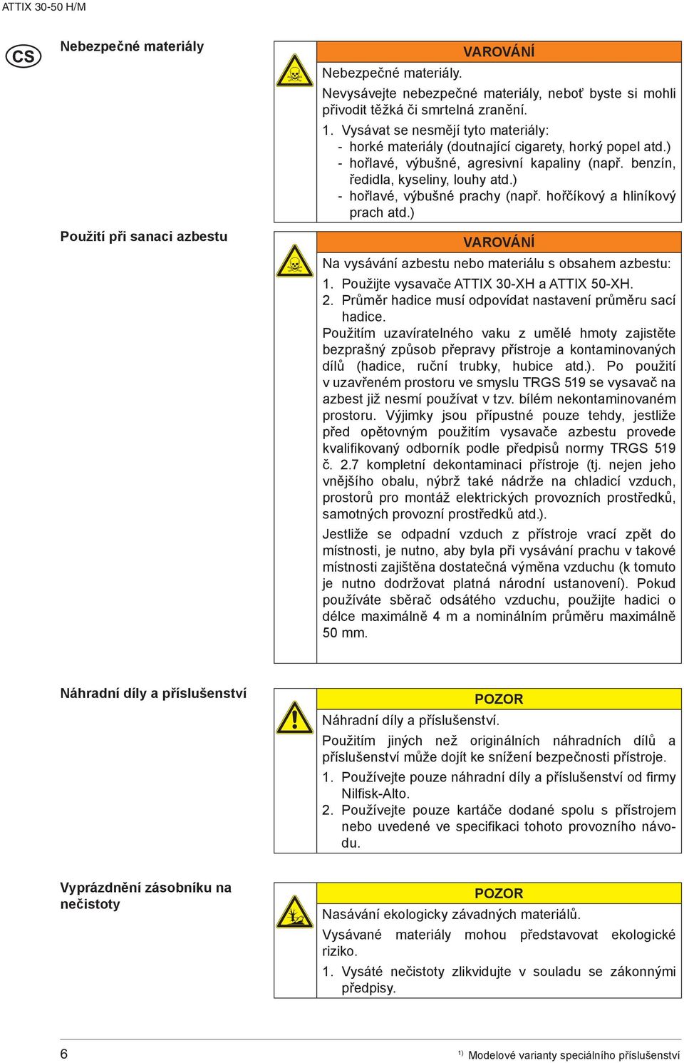 ) - hořlavé, výbušné prachy (např. hořčíkový a hliníkový prach atd.) VROVÁNÍ Na vysávání azbestu nebo materiálu s obsahem azbestu: 1. Použijte vysavače TTIX 30-XH a TTIX 50-XH. 2.