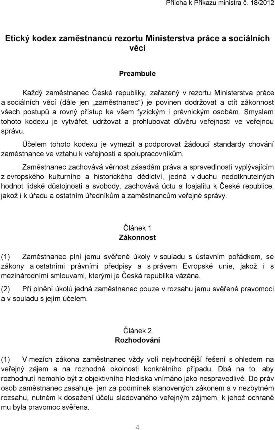 zaměstnanec ) je povinen dodržovat a ctít zákonnost všech postupů a rovný přístup ke všem fyzickým i právnickým osobám.