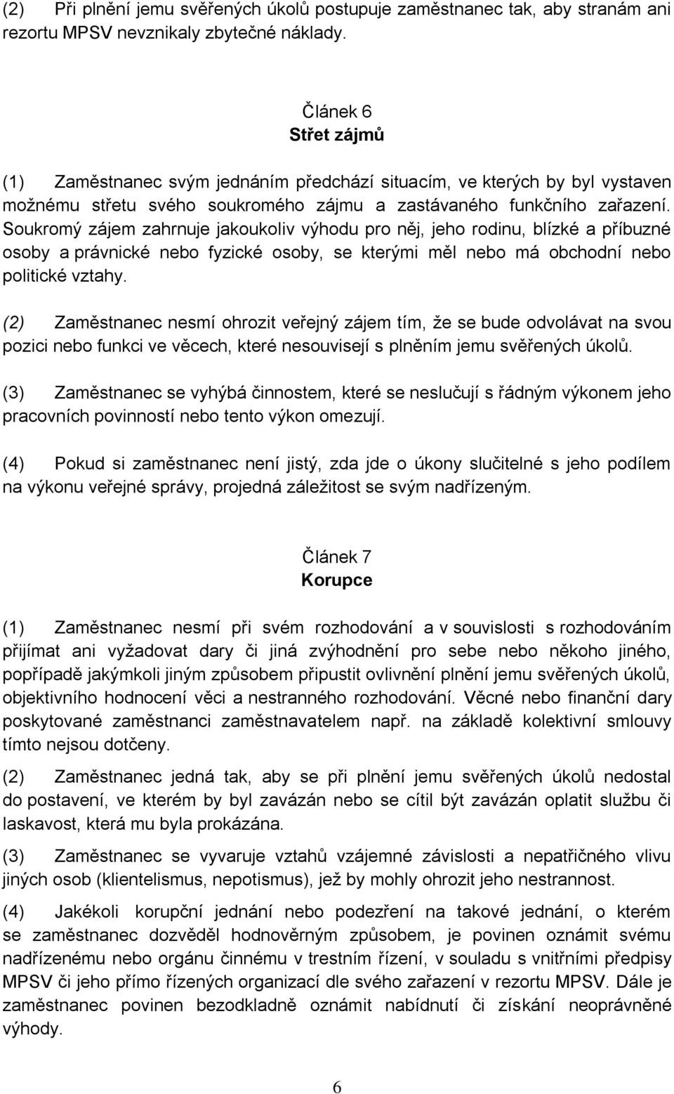 Soukromý zájem zahrnuje jakoukoliv výhodu pro něj, jeho rodinu, blízké a příbuzné osoby a právnické nebo fyzické osoby, se kterými měl nebo má obchodní nebo politické vztahy.