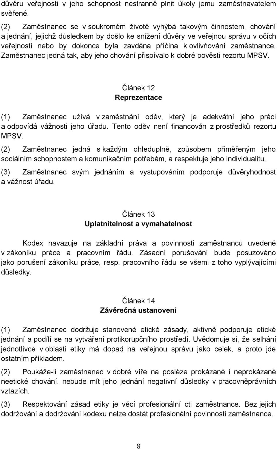 příčina k ovlivňování zaměstnance. Zaměstnanec jedná tak, aby jeho chování přispívalo k dobré pověsti rezortu MPSV.