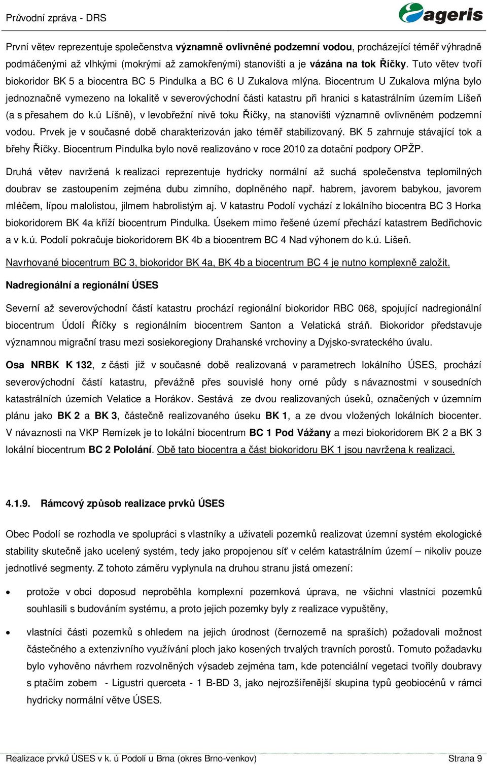 Biocentrum U Zukalova mlýna bylo jednozna vymezeno na lokalit v severovýchodní ásti katastru pi hranici s katastrálním územím Líše (a s pesahem do k.