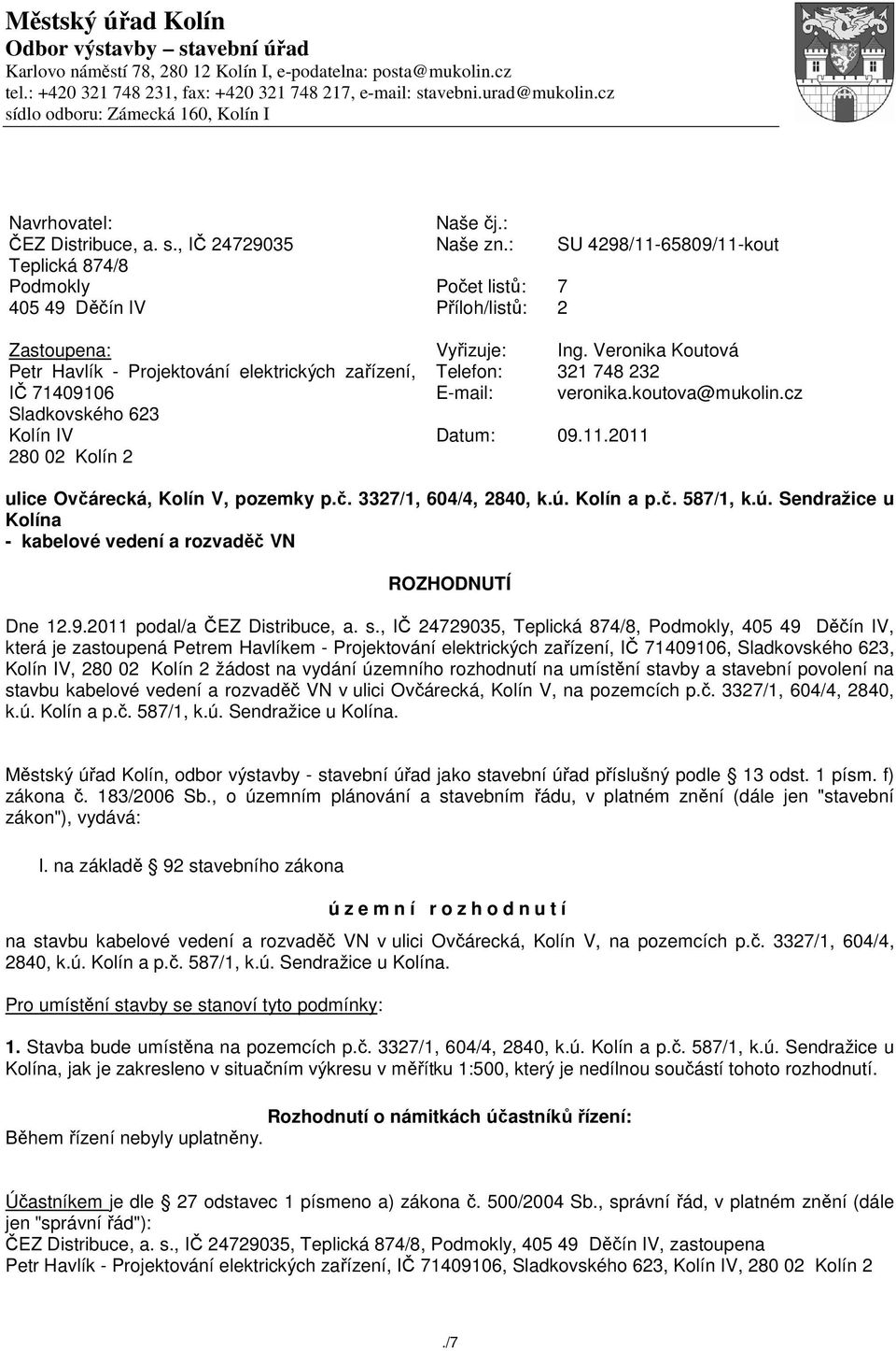 : Naše zn.: Počet listů: 7 Příloh/listů: 2 SU 4298/11-65809/11-kout Vyřizuje: Ing. Veronika Koutová Telefon: 321 748 232 E-mail: veronika.koutova@mukolin.cz Datum: 09.11.2011 ulice Ovčárecká, Kolín V, pozemky p.