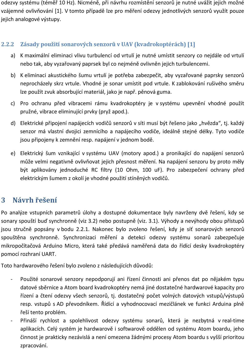 2.2 Zásady použití sonarových senzorů v UAV (kvadrokoptérách) [1] a) K maximální eliminaci vlivu turbulencí od vrtulí je nutné umístit senzory co nejdále od vrtulí nebo tak, aby vyzařovaný paprsek
