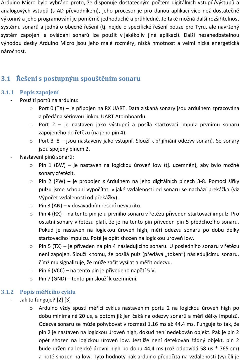 nejde o specifické řešení pouze pro Tyru, ale navržený systém zapojení a ovládání sonarů lze použít v jakékoliv jiné aplikaci).