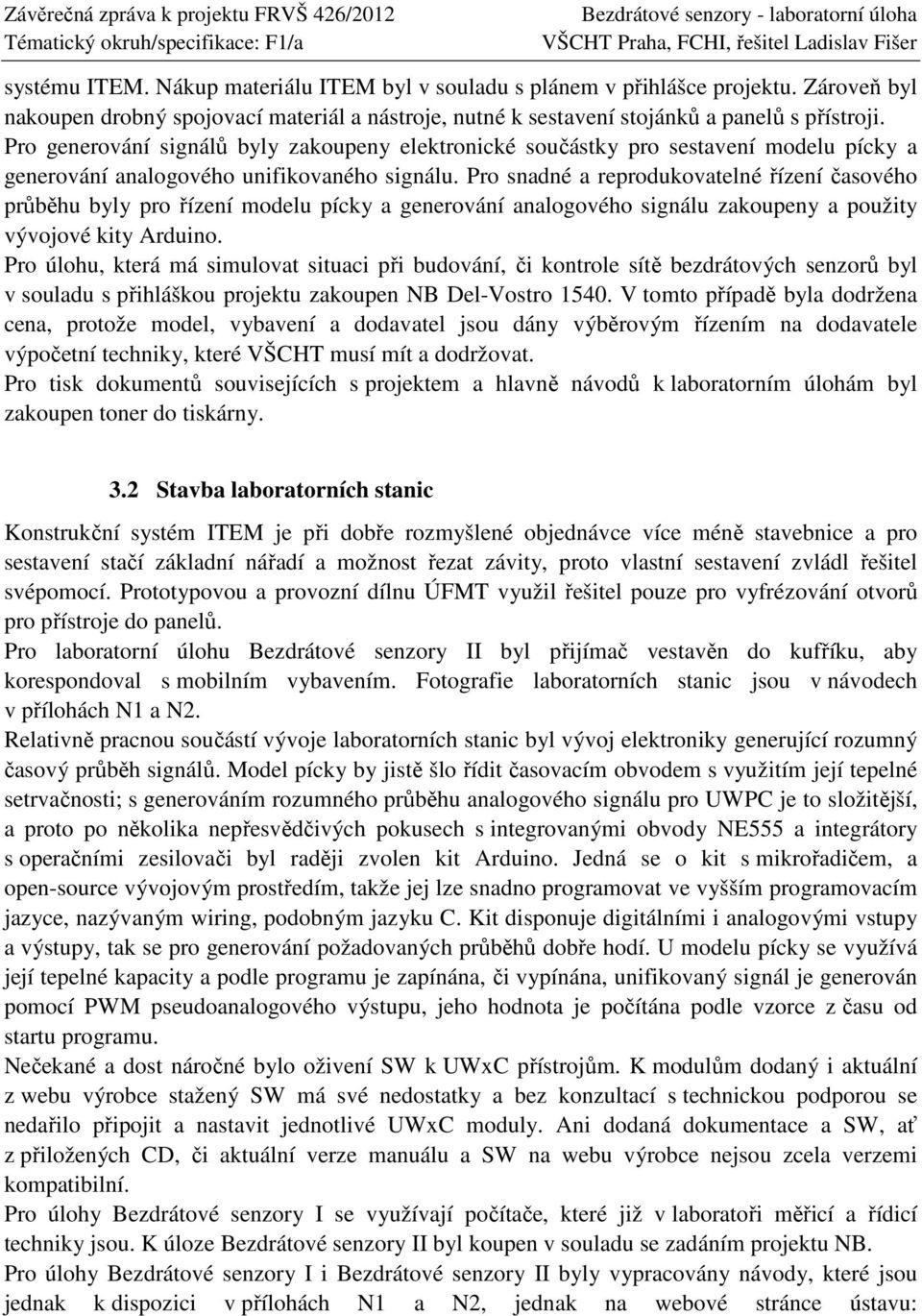 Pro snadné a reprodukovatelné řízení časového průběhu byly pro řízení modelu pícky a generování analogového signálu zakoupeny a použity vývojové kity Arduino.