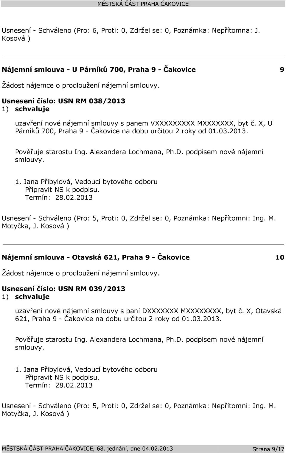 Alexandera Lochmana, Ph.D. podpisem nové nájemní smlouvy. Připravit NS k podpisu. Nájemní smlouva - Otavská 621, Praha 9 - Čakovice 10 Žádost nájemce o prodloužení nájemní smlouvy.