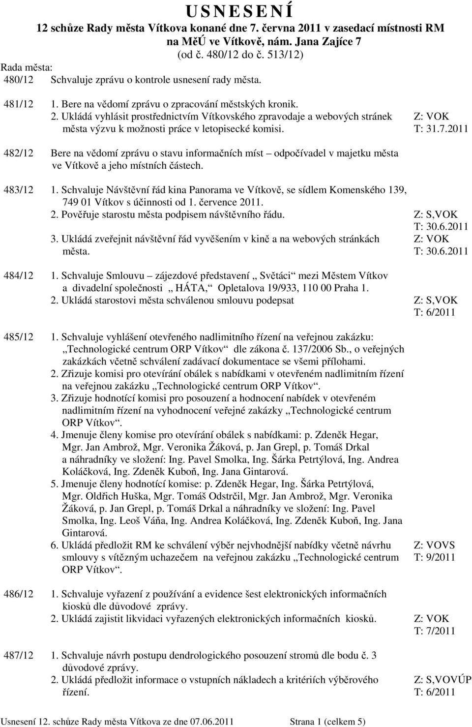 Ukládá vyhlásit prostřednictvím Vítkovského zpravodaje a webových stránek města výzvu k možnosti práce v letopisecké komisi. Z: VOK T: 31.7.