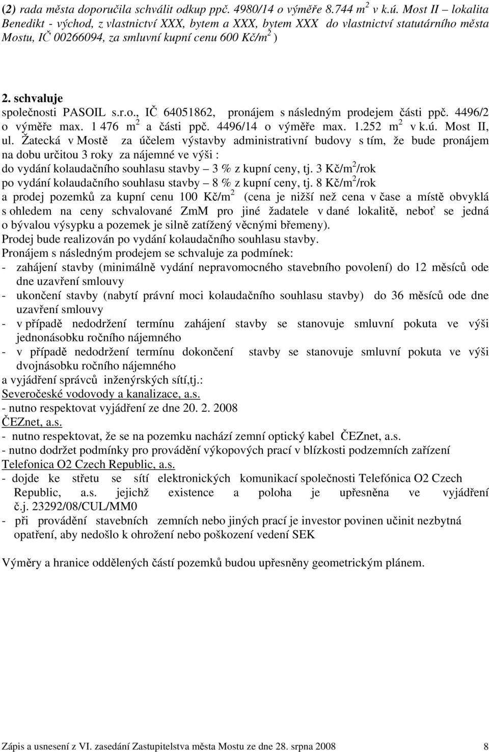 schvaluje společnosti PASOIL s.r.o., IČ 64051862, pronájem s následným prodejem části ppč. 4496/2 o výměře max. 1 476 m 2 a části ppč. 4496/14 o výměře max. 1.252 m 2 v k.ú. Most II, ul.