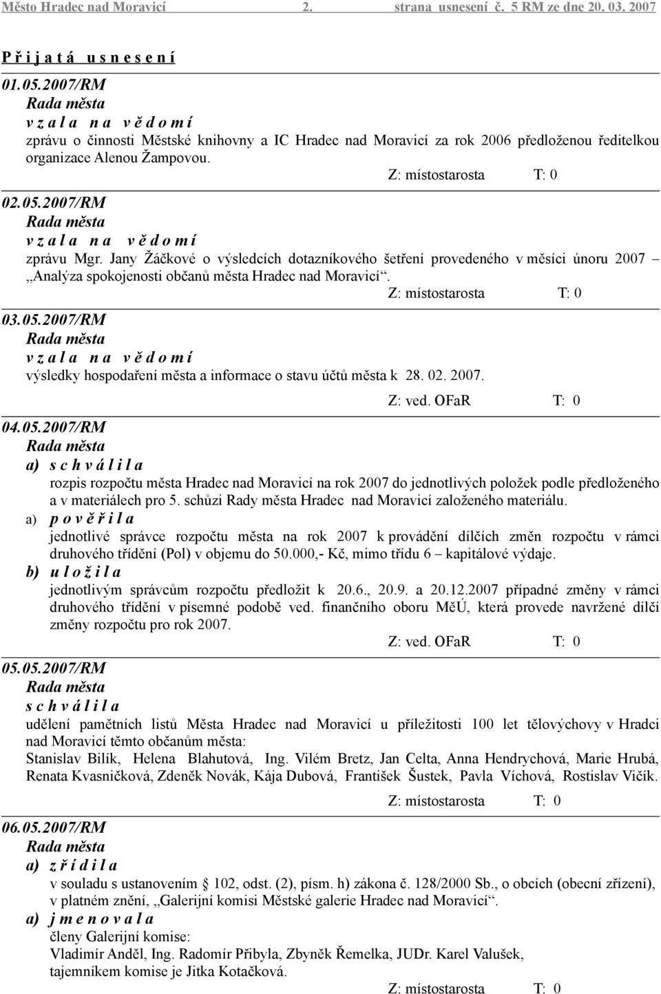 2007/RM v z a l a n a v ě d o m í zprávu Mgr. Jany Žáčkové o výsledcích dotazníkového šetření provedeného v měsíci únoru 2007 Analýza spokojenosti občanů města Hradec nad Moravicí. 03.05.