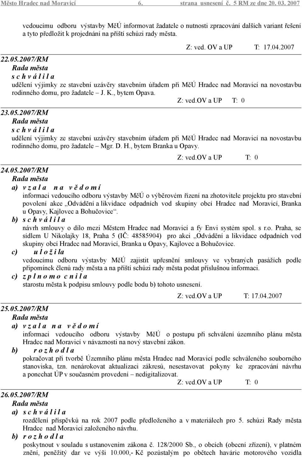 2007/RM udělení výjimky ze stavební uzávěry stavebním úřadem při MěÚ Hradec nad Moravicí na novostavbu rodinného domu, pro žadatele J. K., bytem Opava. Z: ved.ov a UP T: 0 23.05.