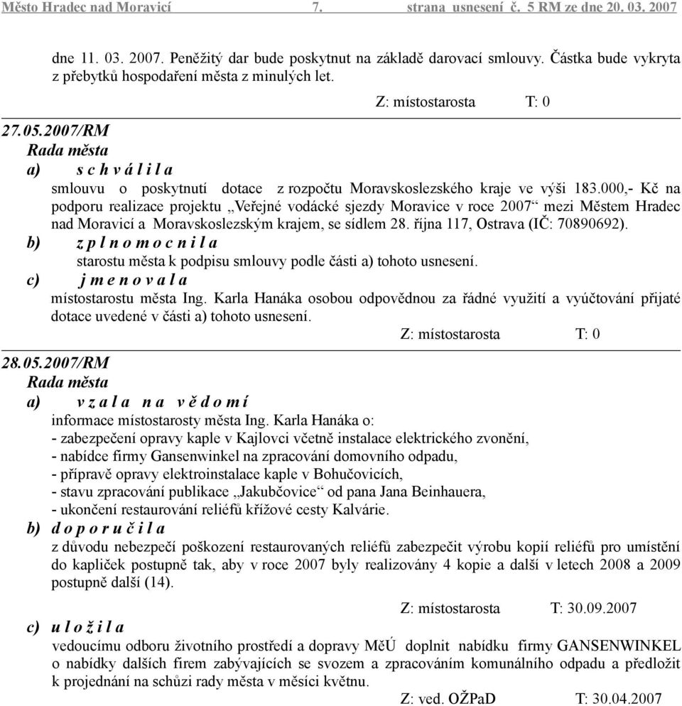 000,- Kč na podporu realizace projektu Veřejné vodácké sjezdy Moravice v roce 2007 mezi Městem Hradec nad Moravicí a Moravskoslezským krajem, se sídlem 28. října 117, Ostrava (IČ: 70890692).