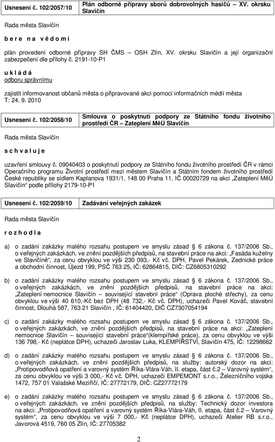 2010 Usnesení č. 102/2058/10 Smlouva o poskytnutí podpory ze Státního fondu životního prostředí ČR Zateplení MěÚ Slavičín uzavření smlouvy č.