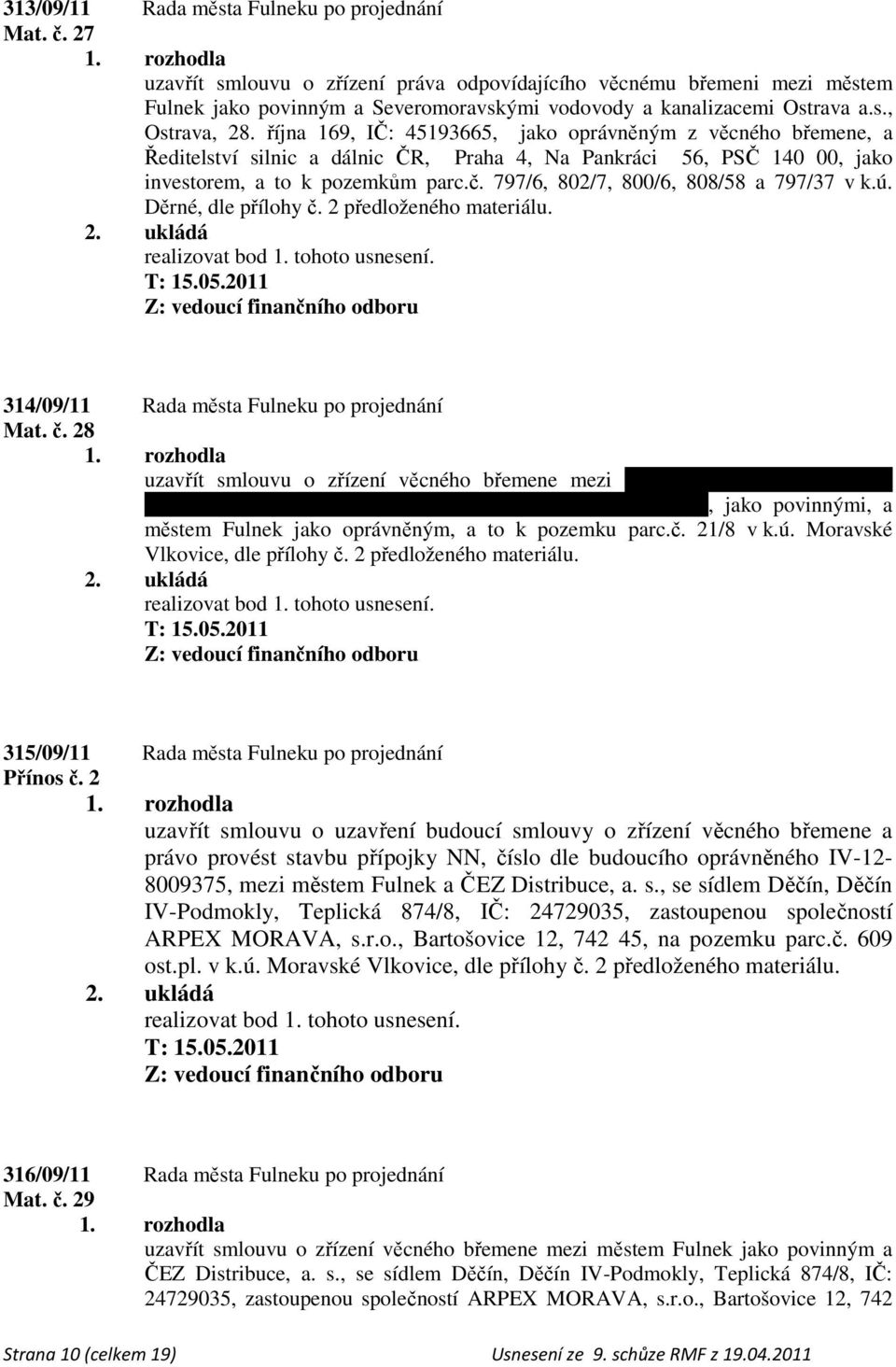 října 169, IČ: 45193665, jako oprávněným z věcného břemene, a Ředitelství silnic a dálnic ČR, Praha 4, Na Pankráci 56, PSČ 140 00, jako investorem, a to k pozemkům parc.č.