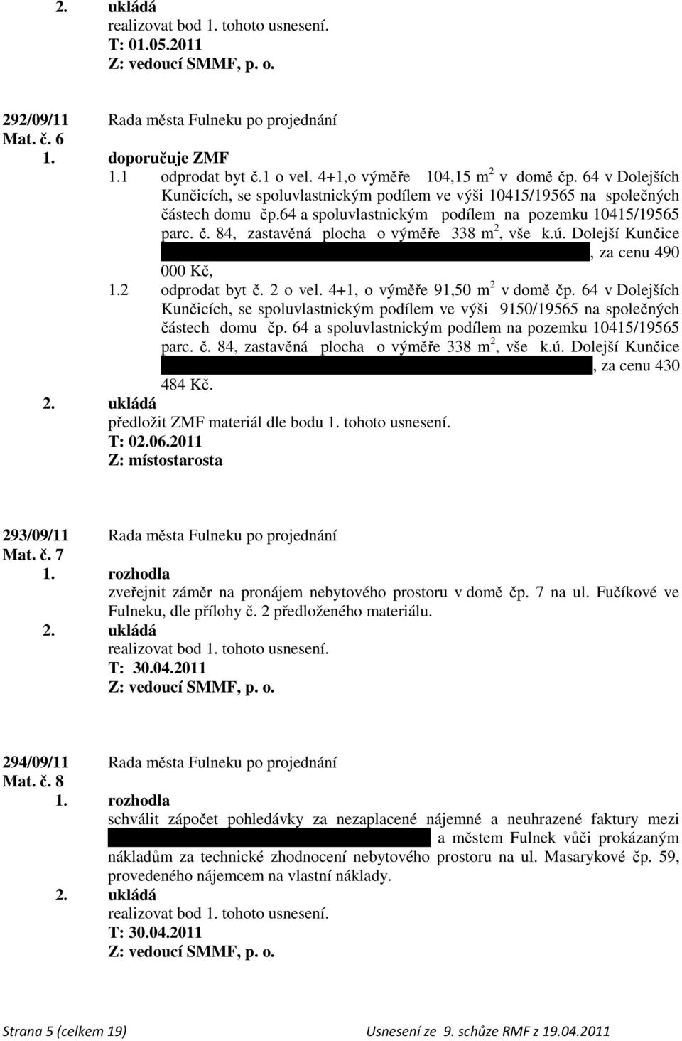 ú. Dolejší Kunčice paní Zinajdě Trofimové, bytem Fulnek, část Dolejší Kunčice 64, za cenu 490 000 Kč, 1.2 odprodat byt č. 2 o vel. 4+1, o výměře 91,50 m 2 v domě čp.