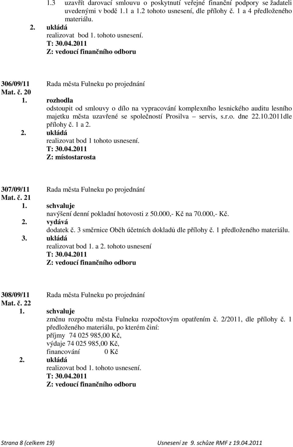 10.2011dle přílohy č. 1 a 2. realizovat bod 1 tohoto usnesení. Z: místostarosta 307/09/11 Rada města Fulneku po projednání Mat. č. 21 navýšení denní pokladní hotovosti z 50.000,- Kč na 70.000,- Kč. 2. vydává dodatek č.