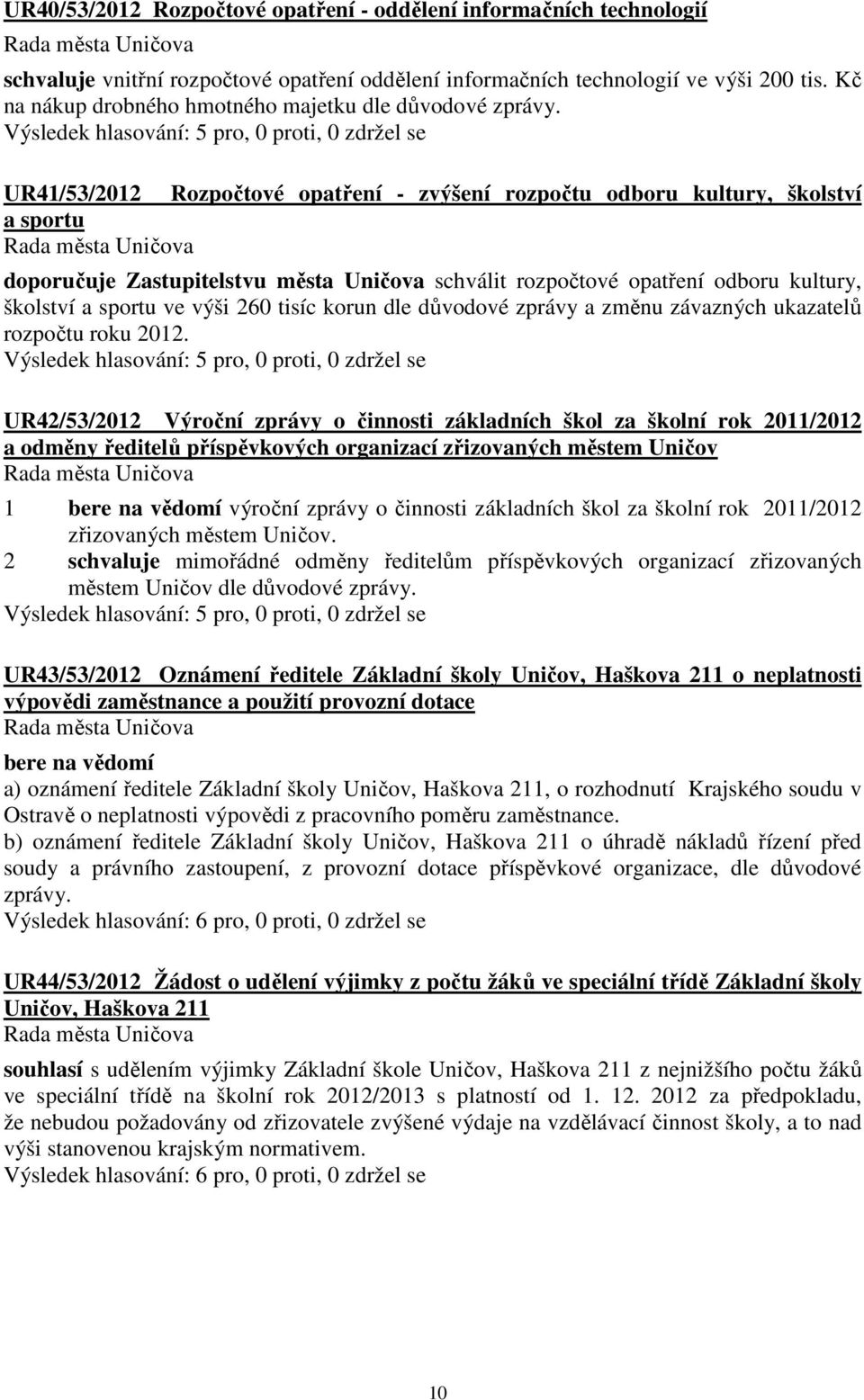 UR41/53/2012 Rozpočtové opatření - zvýšení rozpočtu odboru kultury, školství a sportu doporučuje Zastupitelstvu města Uničova schválit rozpočtové opatření odboru kultury, školství a sportu ve výši