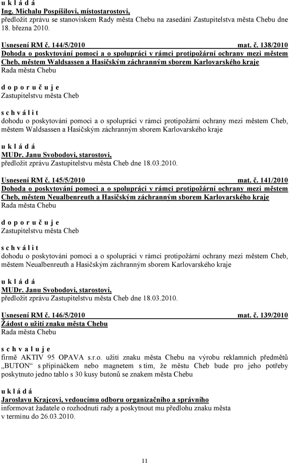 138/2010 Dohoda o poskytování pomoci a o spolupráci v rámci protipožární ochrany mezi městem Cheb, městem Waldsassen a Hasičským záchranným sborem Karlovarského kraje Zastupitelstvu města Cheb dohodu