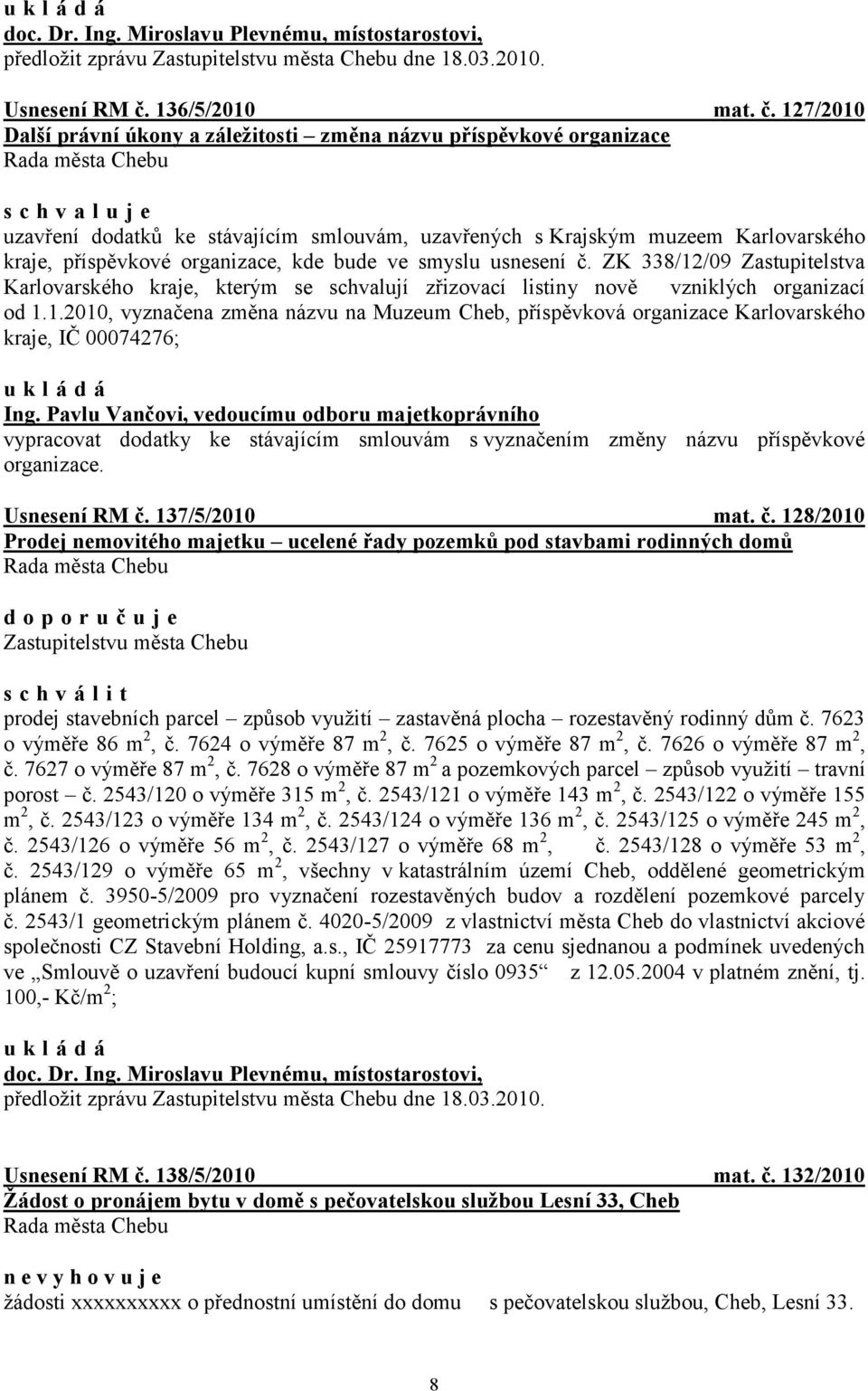 127/2010 Další právní úkony a záležitosti změna názvu příspěvkové organizace uzavření dodatků ke stávajícím smlouvám, uzavřených s Krajským muzeem Karlovarského kraje, příspěvkové organizace, kde