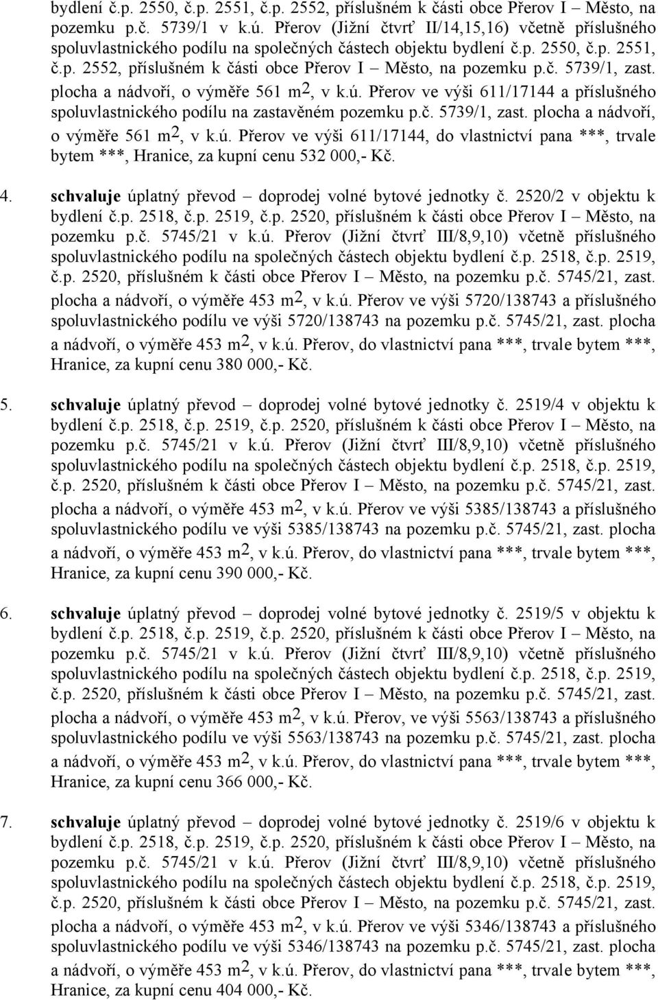 č. 5739/1, zast. plocha a nádvoří, o výměře 561 m2, v k.ú. Přerov ve výši 611/17144 a příslušného spoluvlastnického podílu na zastavěném pozemku p.č. 5739/1, zast. plocha a nádvoří, o výměře 561 m2, v k.ú. Přerov ve výši 611/17144, do vlastnictví pana ***, trvale bytem ***, Hranice, za kupní cenu 532 000,- Kč.