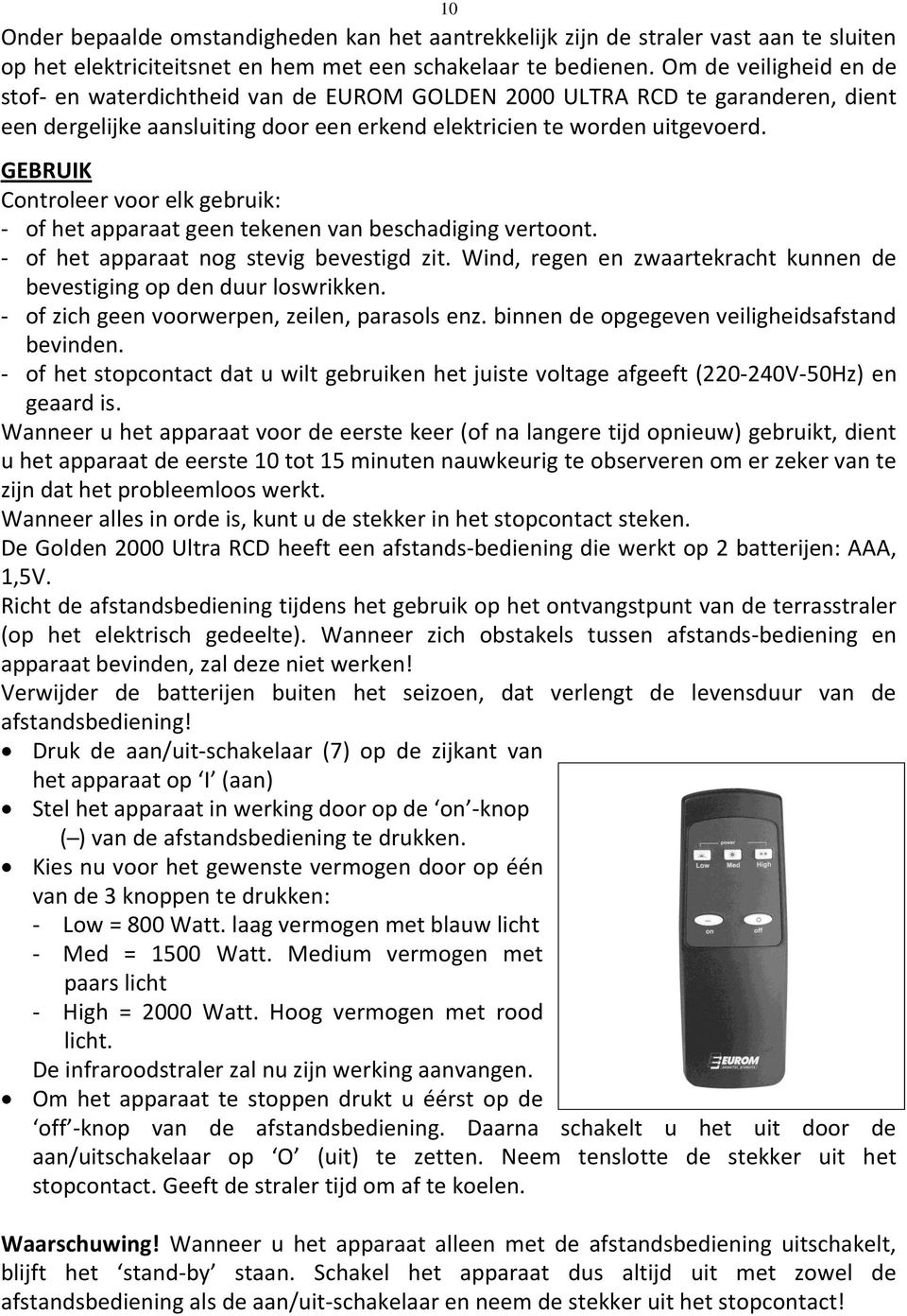 GEBRUIK Controleer voor elk gebruik: - of het apparaat geen tekenen van beschadiging vertoont. - of het apparaat nog stevig bevestigd zit.