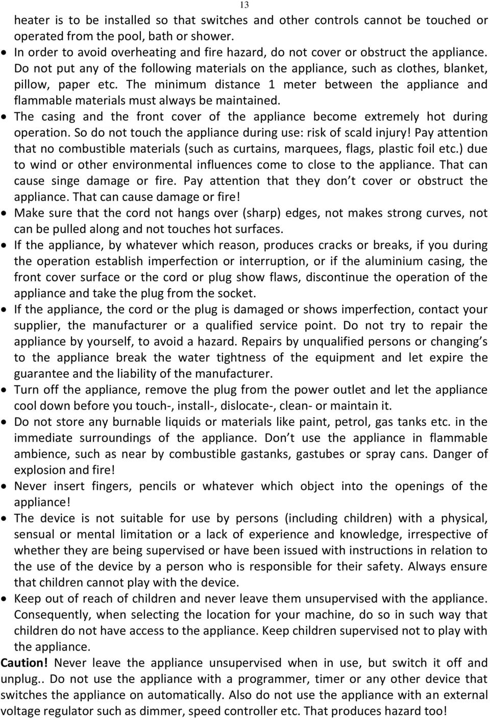 The minimum distance 1 meter between the appliance and flammable materials must always be maintained. The casing and the front cover of the appliance become extremely hot during operation.