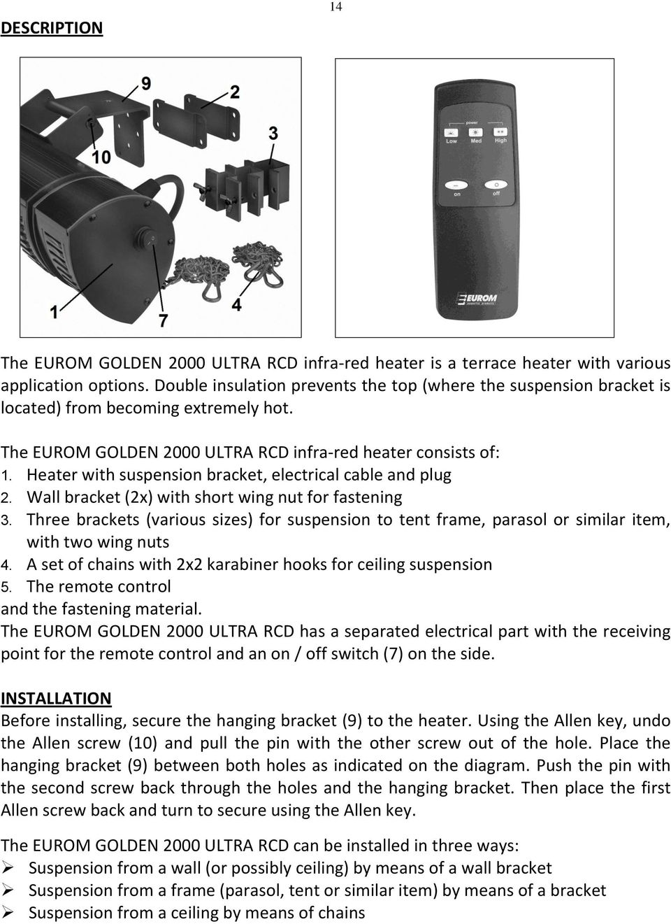 Heater with suspension bracket, electrical cable and plug 2. Wall bracket (2x) with short wing nut for fastening 3.