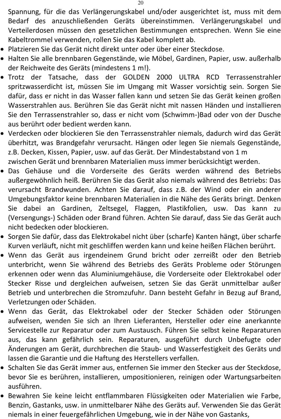 Platzieren Sie das Gerät nicht direkt unter oder über einer Steckdose. Halten Sie alle brennbaren Gegenstände, wie Möbel, Gardinen, Papier, usw. außerhalb der Reichweite des Geräts (mindestens 1 m!).