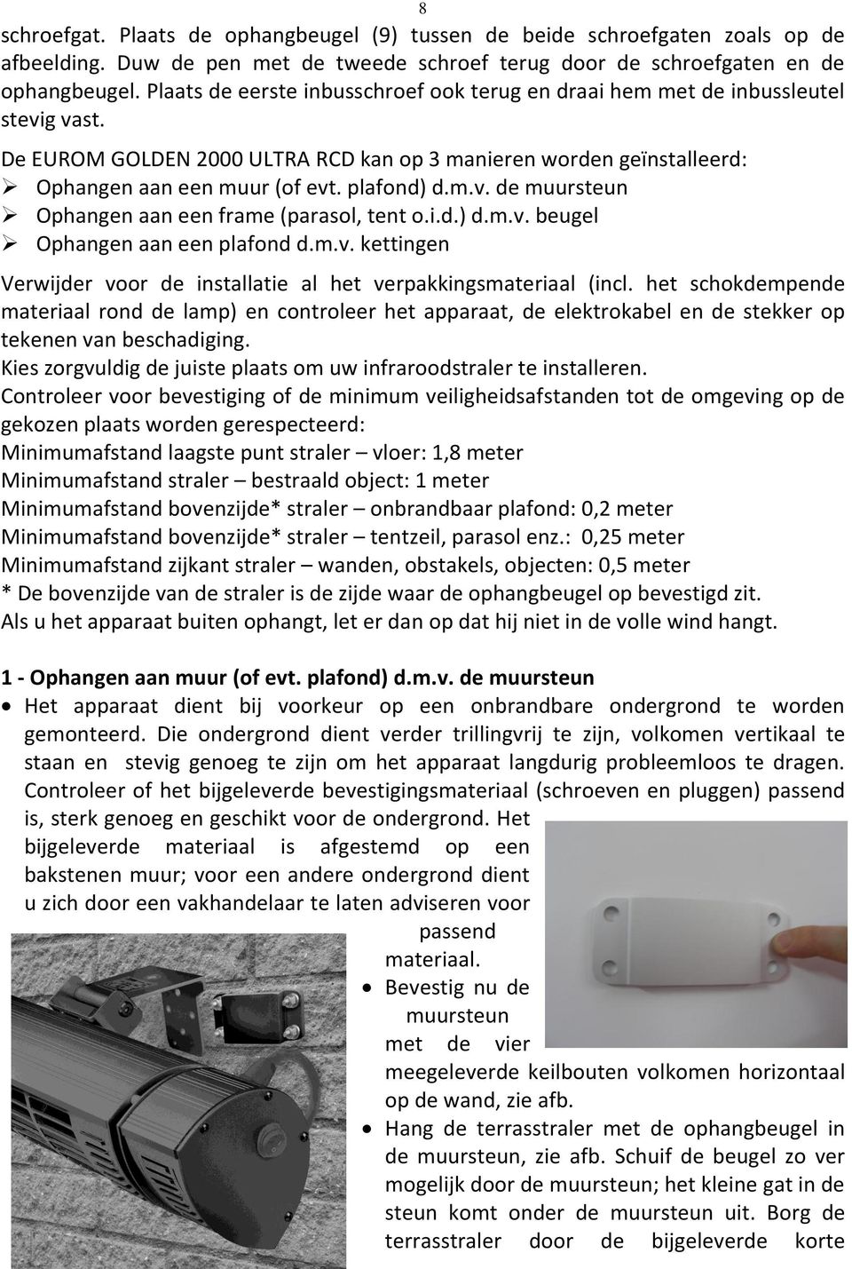 m.v. de muursteun Ophangen aan een frame (parasol, tent o.i.d.) d.m.v. beugel Ophangen aan een plafond d.m.v. kettingen Verwijder voor de installatie al het verpakkingsmateriaal (incl.