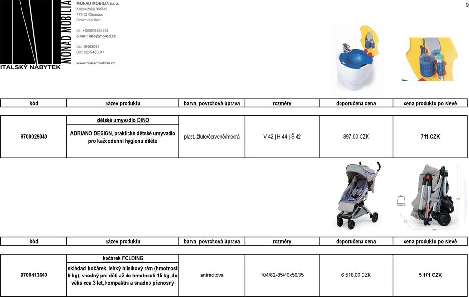 kočárek, lehký hliníkový rám (hmotnost 9700413600 9 kg), vhodný pro děti až do hmotnosti 15 kg,