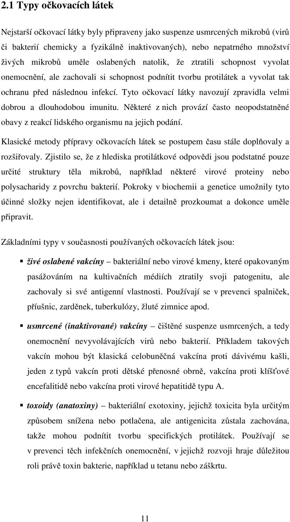 Tyto očkovací látky navozují zpravidla velmi dobrou a dlouhodobou imunitu. Některé z nich provází často neopodstatněné obavy z reakcí lidského organismu na jejich podání.